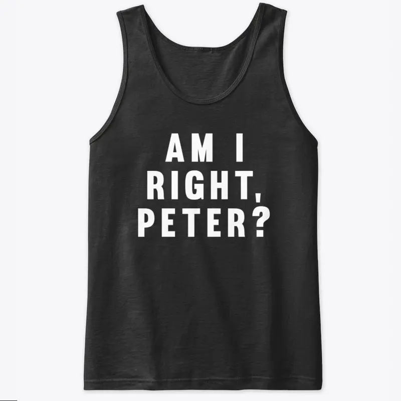 Am I Right, Peter?!