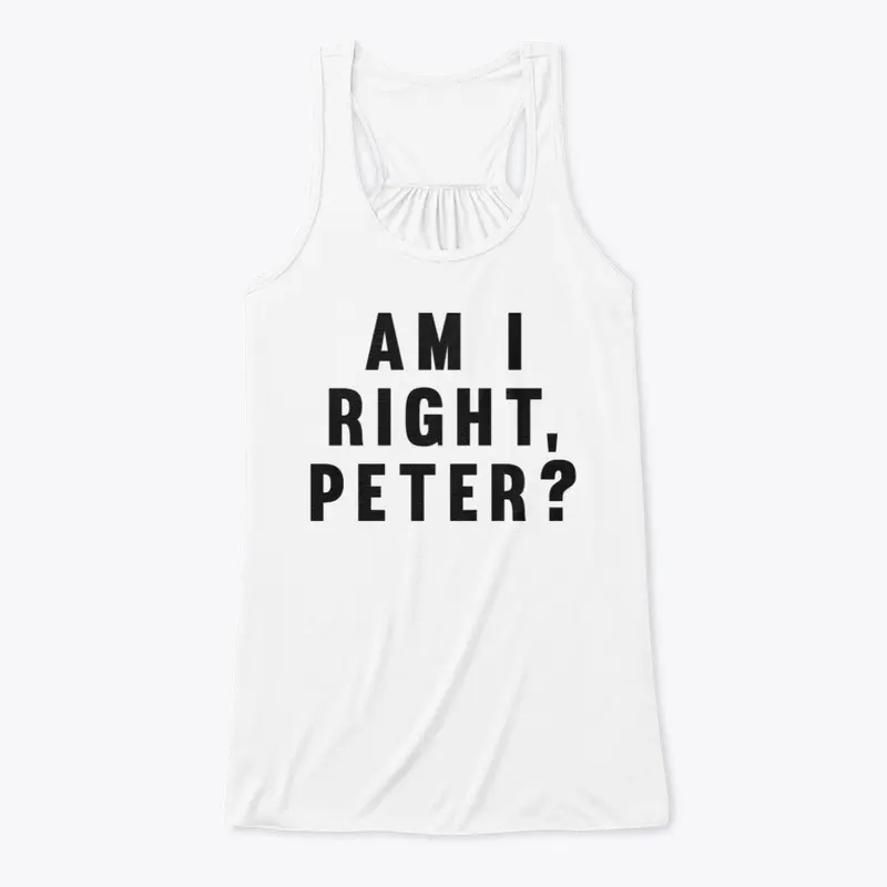 AM I RIGHT, PETER?!