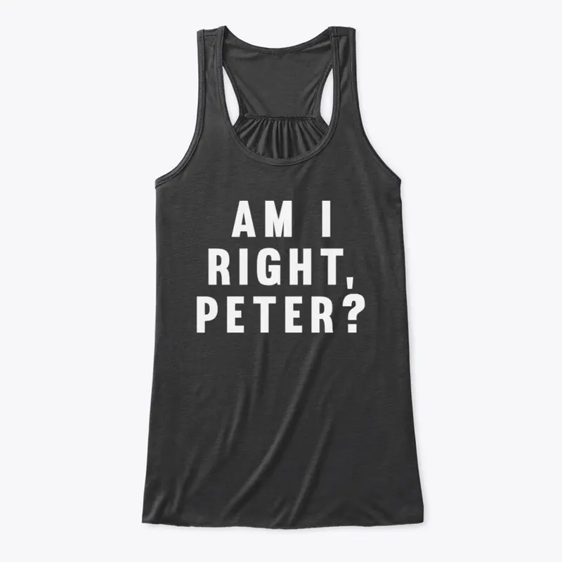 Am I Right, Peter?!