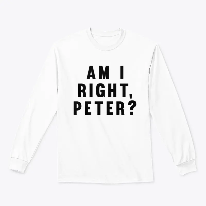 AM I RIGHT, PETER?!