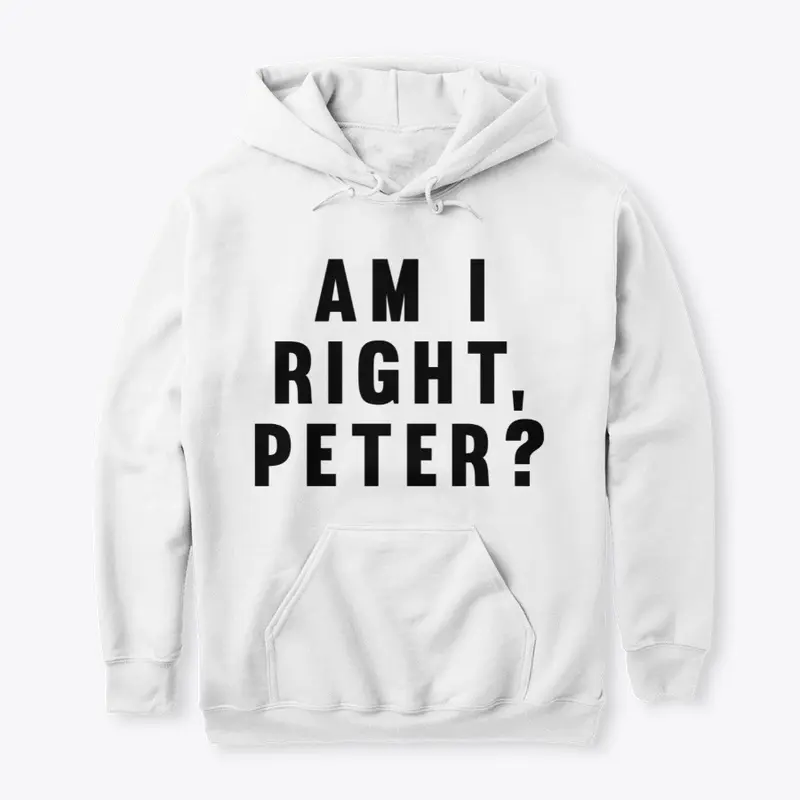 AM I RIGHT, PETER?!