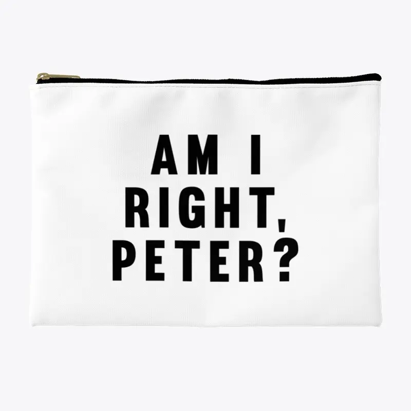 AM I RIGHT, PETER?!